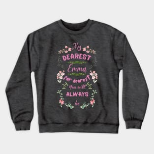 Mr. Knightleys quote - My dearest, Emma, for dearest you will always be Crewneck Sweatshirt